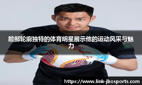 脸部轮廓独特的体育明星展示他的运动风采与魅力